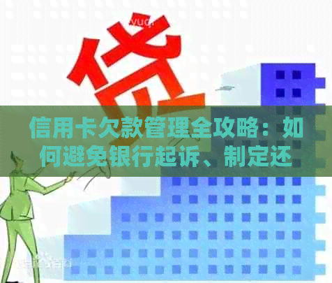 信用卡欠款管理全攻略：如何避免银行起诉、制定还款计划和优化信用记录