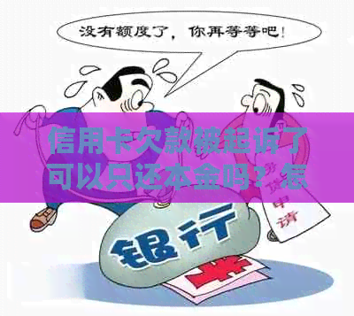 信用卡欠款被起诉了可以只还本金吗？怎么办？