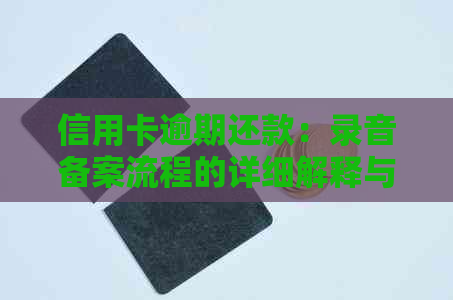 信用卡逾期还款：录音备案流程的详细解释与解答