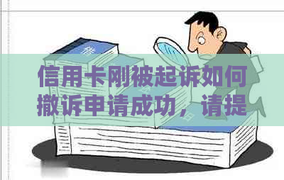 信用卡刚被起诉如何撤诉申请成功，请提供相关指导。