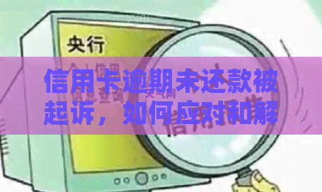 信用卡逾期未还款被起诉，如何应对和解决？