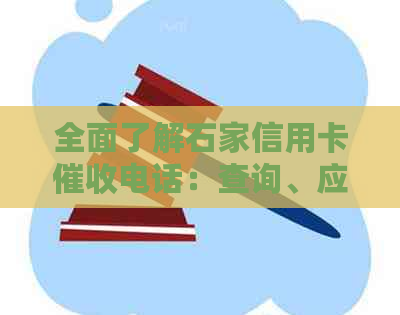 全面了解石家信用卡电话：查询、应对及预防措一应俱全