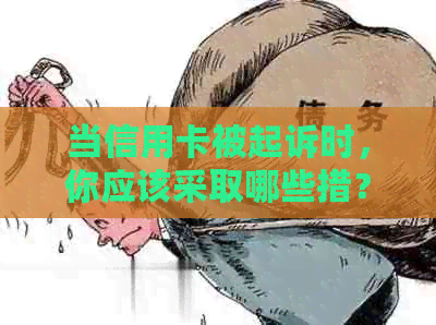 当信用卡被起诉时，你应该采取哪些措？这里有全面的解答和建议！