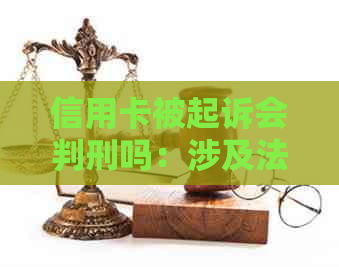 信用卡被起诉会判刑吗：涉及法律问题，请咨询专业律师。