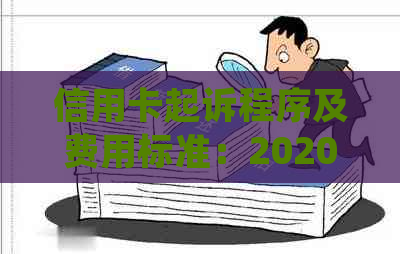 信用卡起诉程序及费用标准：2020年规定与实际费用解析