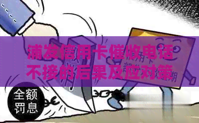 浦发信用卡电话不接的后果及应对策略：全面解析与建议