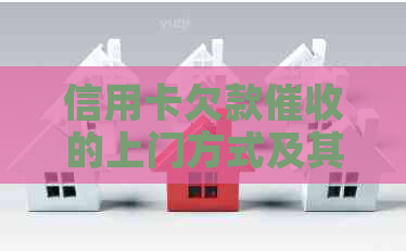 信用卡欠款的上门方式及其影响：有效程度、可能后果与应对策略