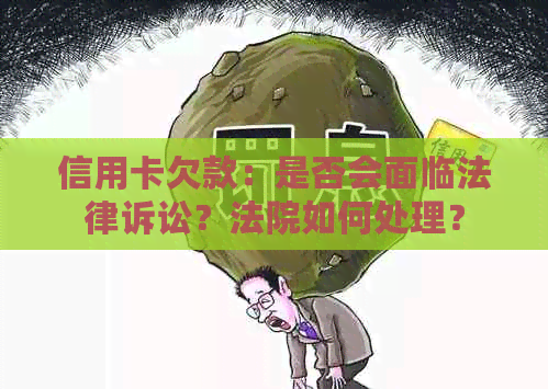 信用卡欠款：是否会面临法律诉讼？法院如何处理？