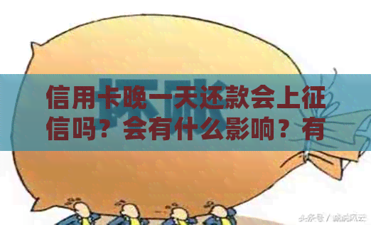 信用卡晚一天还款会上吗？会有什么影响？有利息吗？算逾期吗？