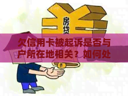 欠信用卡被起诉是否与户所在地相关？如何处理和查询？