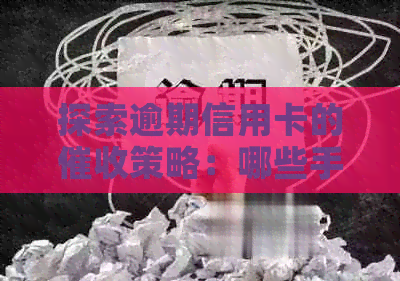 探索逾期信用卡的策略：哪些手与银行方式有效应对