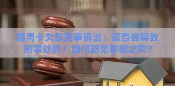 信用卡欠款民事诉讼：是否会导致刑事处罚？如何避免牢狱之灾？