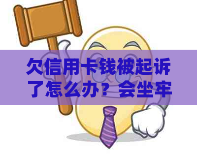 欠信用卡钱被起诉了怎么办？会坐牢吗？还能协商吗？确实没有钱还怎么办？