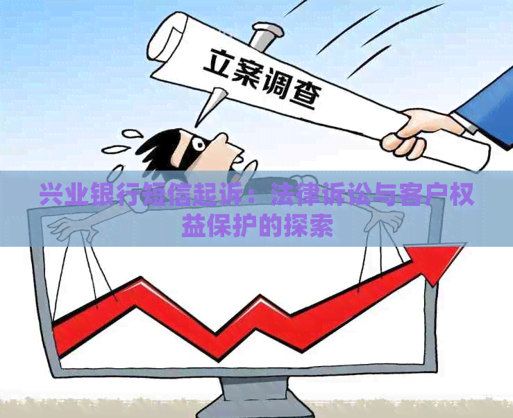 兴业银行短信起诉：法律诉讼与客户权益保护的探索