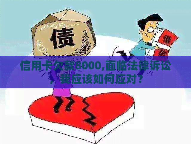 信用卡欠款8000,面临法律诉讼，我应该如何应对？