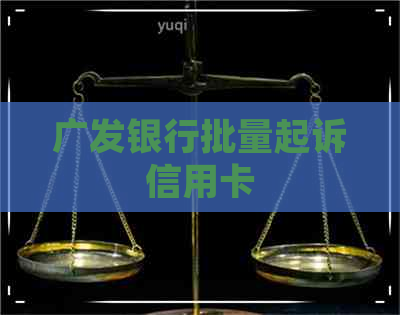 广发银行批量起诉信用卡