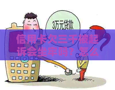 信用卡欠三千被起诉会坐牢吗？怎么办？