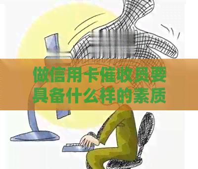 做信用卡员要具备什么样的素质：全面解析必备能力与特质