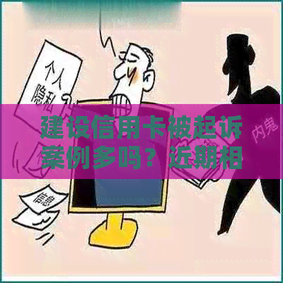 建设信用卡被起诉案例多吗？近期相关数据解读