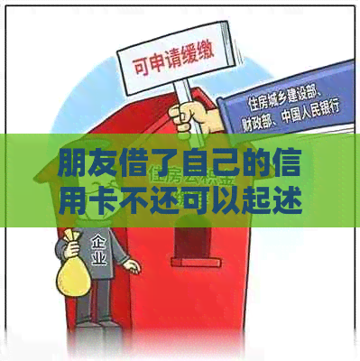 朋友借了自己的信用卡不还可以起述，应该如何处理？