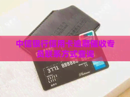 中信银行信用卡逾期专员联系方式查询