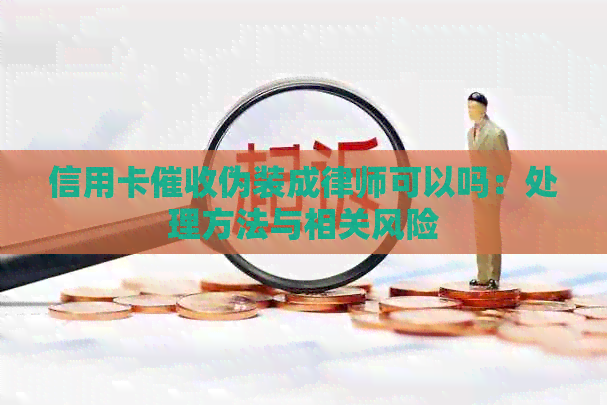 信用卡伪装成律师可以吗：处理方法与相关风险