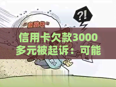 信用卡欠款3000多元被起诉：可能的后果与应对策略