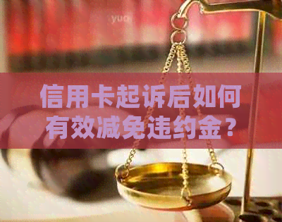 信用卡起诉后如何有效减免违约金？了解详细步骤和应对策略