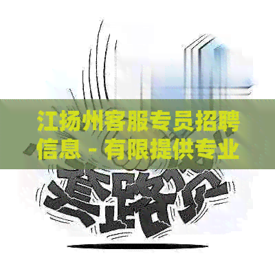江扬州客服专员招聘信息 - 有限提供专业银行服务