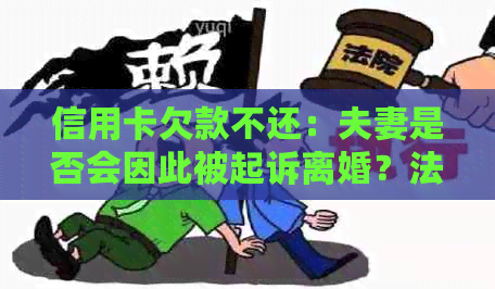 信用卡欠款不还：夫妻是否会因此被起诉离婚？法院判决会有什么影响？