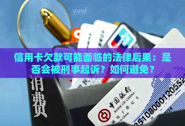 信用卡欠款可能面临的法律后果：是否会被刑事起诉？如何避免？