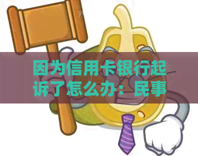 因为信用卡银行起诉了怎么办：民事纠纷处理指南