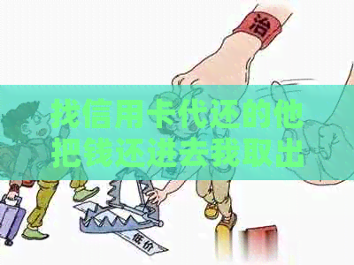 找信用卡代还的他把钱还进去我取出来用违法吗：如何正确使用信用卡代还服务