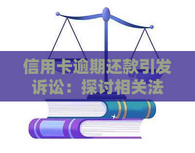 信用卡逾期还款引发诉讼：探讨相关法律问题及解决策略