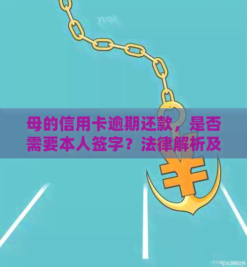 母的信用卡逾期还款，是否需要本人签字？法律解析及应对策略