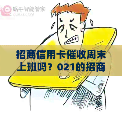招商信用卡周末上班吗？021的招商银行在周六周日是否仍进行？