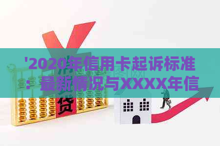 '2020年信用卡起诉标准：最新情况与XXXX年信用卡起诉概述'