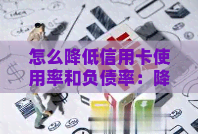 怎么降低信用卡使用率和负债率：降低信用卡额度的方法和6个月平均使用额度