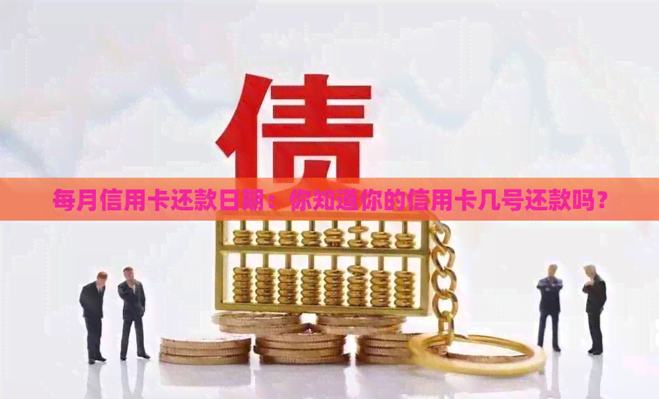 每月信用卡还款日期：你知道你的信用卡几号还款吗？