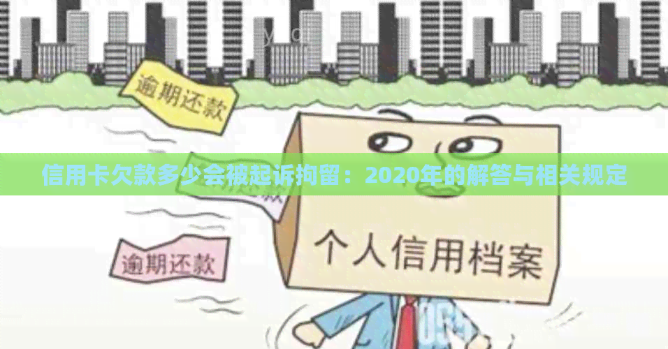 信用卡欠款多少会被起诉拘留：2020年的解答与相关规定