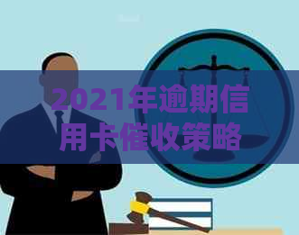 2021年逾期信用卡策略与法规解析：银行还款方式全解析