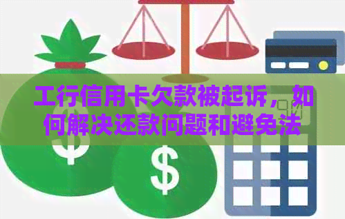 工行信用卡欠款被起诉，如何解决还款问题和避免法律纠纷？