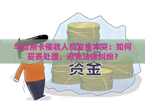 与信用卡人员发生冲突：如何妥善处理，避免法律纠纷？