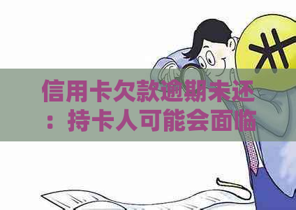 信用卡欠款逾期未还：持卡人可能会面临哪些法律风险？