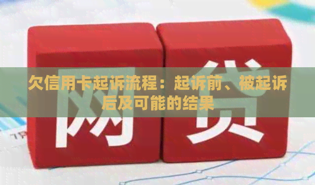 欠信用卡起诉流程：起诉前、被起诉后及可能的结果