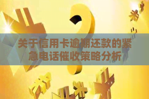 关于信用卡逾期还款的紧急电话策略分析