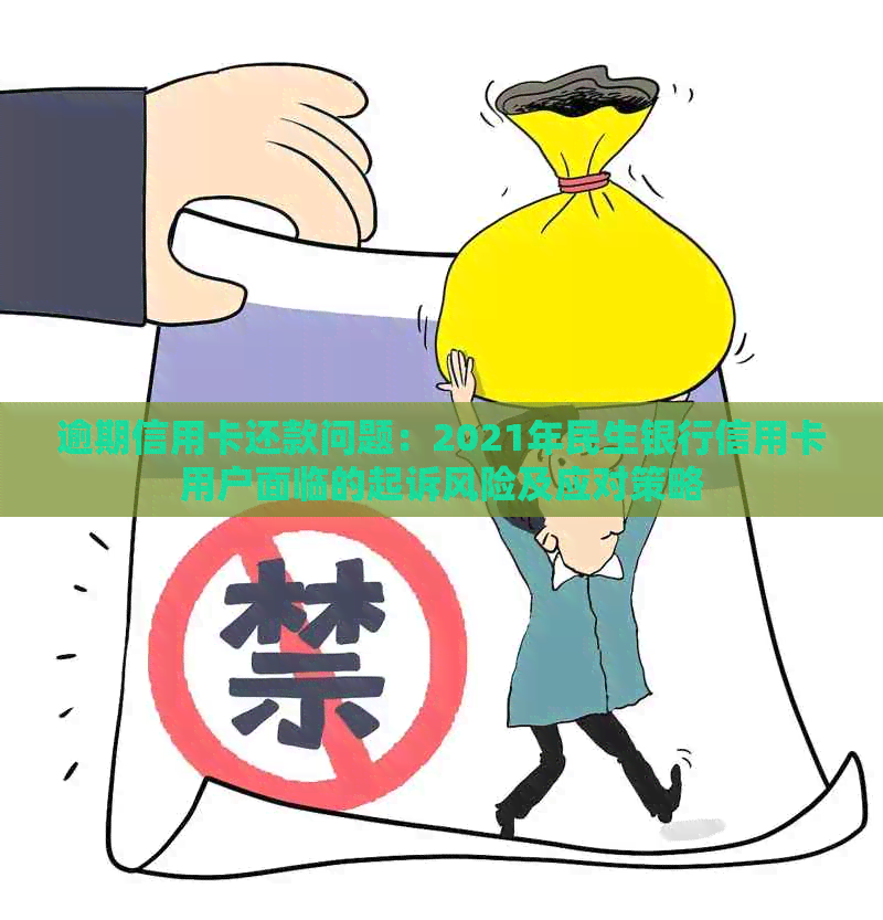 逾期信用卡还款问题：2021年民生银行信用卡用户面临的起诉风险及应对策略