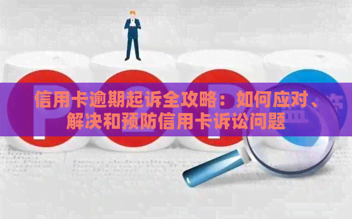 信用卡逾期起诉全攻略：如何应对、解决和预防信用卡诉讼问题