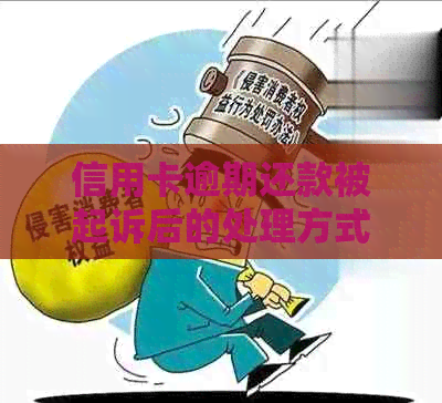 信用卡逾期还款被起诉后的处理方式及可能面临的后果