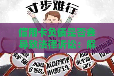 信用卡负债是否会导致法律诉讼：解答用户关于信用卡债务起诉的所有疑虑